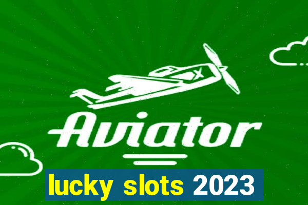 lucky slots 2023